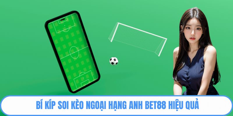 Bí kíp soi kèo ngoại hạng Anh BET88 hiệu quả
