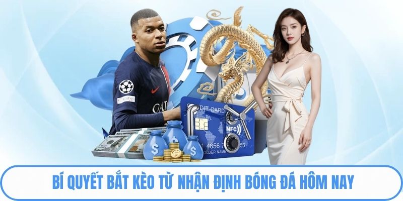 Bí quyết bắt kèo từ nhận định bóng đá hôm nay