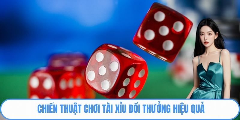 Chiến thuật chơi tài xỉu đổi thưởng hiệu quả