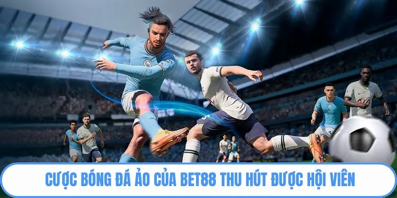 Cược bóng đá ảo của BET88 thu hút được hội viên