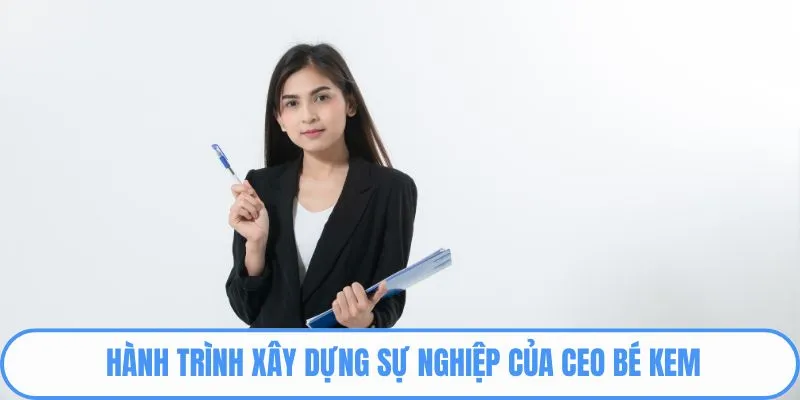 Hành trình xây dựng sự nghiệp của CEO Bé Kem