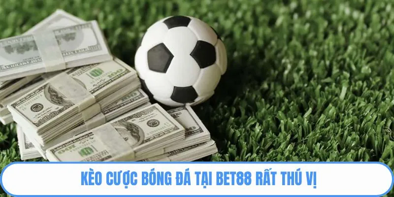 Kèo cược bóng đá tại BET88 rất thú vị