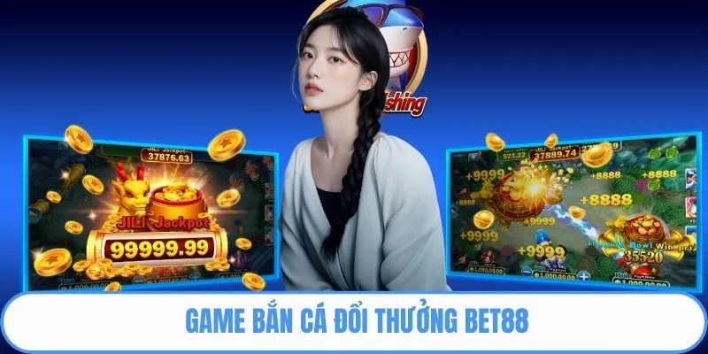 Game bắn cá đổi thưởng bet88