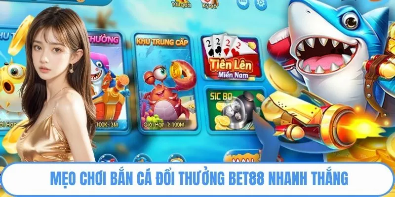 Mẹo chơi bắn cá đổi thưởng bet88 nhanh thắng