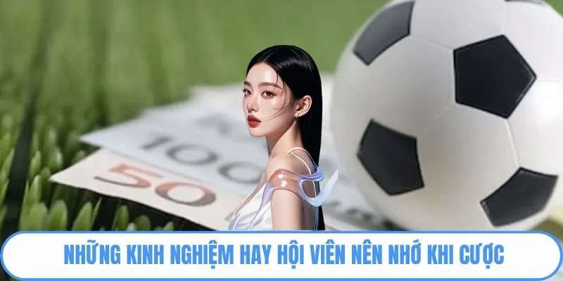 Những kinh nghiệm hay hội viên nên nhớ khi cược