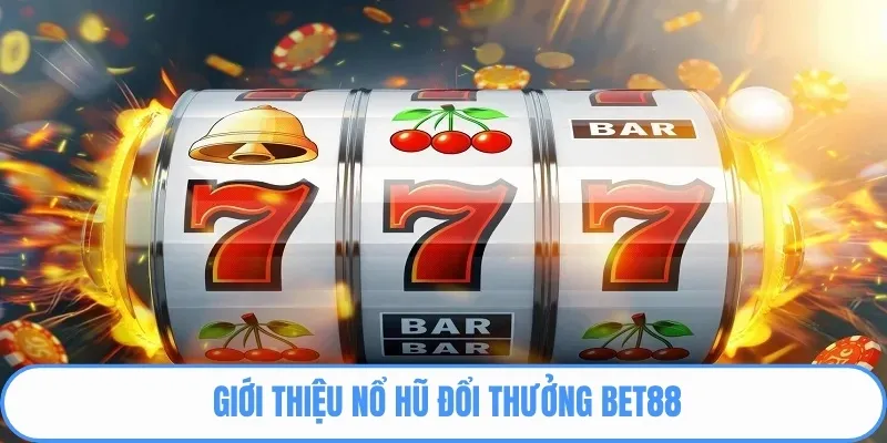 Vài nét giới thiệu nổ hũ đổi thưởng BET88