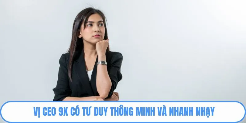 Vị CEO 9x có tư duy thông minh và nhanh nhạy